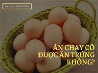 Giải đáp thắc mắc về việc ăn chay có được ăn trứng không